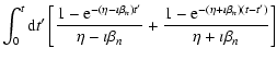 $\displaystyle \int_0^t{\rm d}t{'}\left[{1-{\rm e}^{-(\eta -\imath \beta _n)t{'}...
... +\imath \beta _n\right)\left(t-t{'}\right)}\over \eta +\imath \beta _n}\right]$
