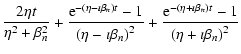 $\displaystyle {2\eta t\over \eta ^2+\beta _n^2}+{{\rm e}^{-(\eta -\imath \beta
...
...eft(\eta +\imath \beta _n\right)t}-1\over \left(\eta +\imath \beta
_n\right)^2}$