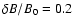 $\delta B / B_0 = 0.2$