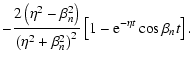 $\displaystyle - {2\left(\eta ^2-\beta _n^2\right)\over \left(\eta ^2+\beta _n^2\right)^2}\left[1-{\rm e}^{-\eta t} \cos \beta _nt\right].$