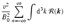 $\displaystyle {v^2\over B_0^2}\sum_{n=-\infty}^\infty \int {\rm d}^3k \; {\cal
R}(\vec{k})$