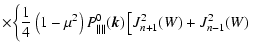 $\displaystyle \times \bigg\{ {1 \over 4}\left(1-\mu ^2\right)P^0_{\parallel \parallel}(\vec{k})
\left[ J_{n+1}^2(W)+J_{n-1}^2(W) \right.$