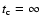 $t_{\rm c}=\infty$