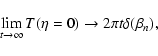 \begin{displaymath}\lim _{t\to \infty }T(\eta =0)\to 2\pi t\delta (\beta _n)
,
\end{displaymath}
