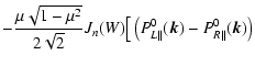 $\displaystyle - {\mu \sqrt{1-\mu ^2}\over 2 \sqrt{2}}J_n(W)\big[
\left(P^0_{L\parallel }(\vec{k})-P^0_{R\parallel }(\vec{k})\right)$