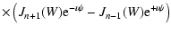 $\displaystyle \times \left(J_{n+1}(W){\rm e}^{-\imath \psi }-J_{n-1}(W){\rm e}^{+\imath \psi }\right)$