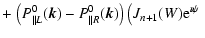 $\displaystyle + \left. \left(P^0_{\parallel L}(\vec{k})-P^0_{\parallel R}(\vec{k})\right) \left(J_{n+1}(W){\rm e}^{\imath \psi} \right.\right.$