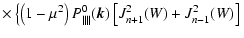$\displaystyle \times \left\{ \left(1-\mu ^2\right)P^0_{\parallel \parallel
}(\vec{k})\left[J_{n+1}^2(W)+J_{n-1}^2(W)\right] \right.$