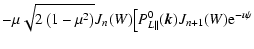 $\displaystyle - \mu \sqrt{2\left(1-\mu ^2\right)}J_n(W)\big[ P^0_{L\parallel}(\vec{k})J_{n+1}(W){\rm e}^{-\imath \psi }$
