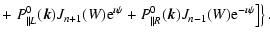 $\displaystyle + \left. P^0_{\parallel L}(\vec{k})J_{n+1}(W){\rm e}^{\imath \psi }
+P^0_{\parallel R}(\vec{k})J_{n-1}(W){\rm e}^{-\imath \psi }\big] \right\}.$