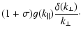 $\displaystyle (1 + \sigma) g(k_{\parallel}) {\delta (k_{\perp})
\over k_{\perp}}\cdot$
