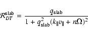 \begin{displaymath}{\cal R}_{DT}^{\rm slab} = {q_{\rm slab} \over 1 + q_{\rm slab}^2 (k_{\parallel}
v_{\parallel} + n \Omega)^2}
\end{displaymath}