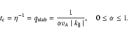 \begin{displaymath}t_{\rm c} = \eta^{-1} = q_{\rm slab} = {1 \over \alpha v_{A} \mid k_{\parallel}
\mid}, \quad 0 \leq
\alpha \leq 1.
\end{displaymath}