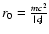 $r_0 = {m c^2 \over \mid q \mid}$
