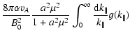 $\displaystyle {8 \pi \alpha v_A \over B_0^2} {a^2 \mu^2 \over 1 + a^2 \mu^2}
\int_{0}^{\infty} {{\rm d} k_{\parallel} \over k_{\parallel}} g(k_{\parallel})$