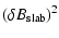 $\displaystyle (\delta B_{\rm slab})^{2}$