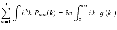 $\displaystyle \sum _{m=1} ^{3} \int {\rm d}^{3} k \; P_{mm} (\vec k) = 8 \pi
\int_0^{\infty} {\rm d} k_{\parallel} \; g \left( k_{\parallel} \right)$