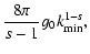 $\displaystyle {8 \pi \over s-1} g_{0} k_{\rm min}^{1-s},$