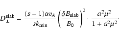 \begin{displaymath}D_{\perp}^{\rm slab} = {(s-1) \alpha v_A \over s k_{\rm min}}...
...over B_0} \right)^2 \cdot {a^2 \mu^2 \over 1 + a^2 \mu^2}\cdot
\end{displaymath}