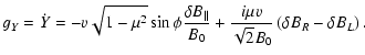 $\displaystyle g_Y = \dot Y = -v \sqrt{1-\mu^2} \sin{\phi} {\delta B_{\parallel} \over B_0} + {i \mu v \over \sqrt{2} B_0} \left( \delta B_R - \delta B_L \right).$