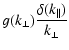 $\displaystyle g(k_{\perp}) {\delta (k_{\parallel})
\over k_{\perp}}$