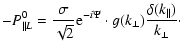 $\displaystyle - P_{\parallel L} ^{0} = {\sigma \over
\sqrt{2}} {\rm e}^{-i \Psi} \cdot
g(k_{\perp}) {\delta (k_{\parallel}) \over k_{\perp}}\cdot$