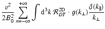 $\displaystyle {v^2 \over 2 B_0^2}\sum_{n=-\infty}^{+\infty} \int
{\rm d}^3 k \;...
...al R}_{DT}^{\rm 2D}
\cdot g(k_{\perp}) {\delta (k_{\parallel}) \over k_{\perp}}$