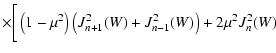 $\displaystyle \times \bigg[ \left(1-\mu^2\right) \left(J_{n+1}^2 (W) + J_{n-1}^2 (W)\right) + 2 \mu^2
J_n^2 (W)$