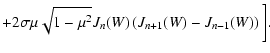 $\displaystyle + 2 \sigma \mu \sqrt{1 - \mu^2} J_{n}(W) \left( J_{n+1} (W)
- J_{n-1} (W) \right) \bigg].$