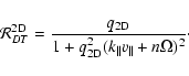 \begin{displaymath}{\cal R}_{DT}^{\rm 2D} = {q_{\rm 2D} \over 1 + q_{\rm 2D}^2 (k_{\parallel}
v_{\parallel} + n \Omega)^2}\cdot
\end{displaymath}