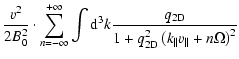 $\displaystyle {v^2 \over 2 B_0^2} \cdot
\sum_{n=-\infty}^{+\infty} \int {\rm d}...
...} \over 1 + q_{\rm 2D}^2
\left(k_{\parallel} v_{\parallel} + n \Omega\right)^2}$