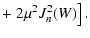 $\displaystyle + \left. 2 \mu^2 J_n^2 (W) \right].$