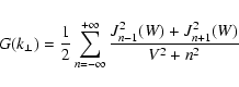 \begin{displaymath}G(k_{\perp}) = {1 \over 2} \sum_{n=-\infty}^{+\infty} {J_{n-1}^2 (W) +
J_{n+1}^2 (W) \over V^2 + n^2}
\end{displaymath}
