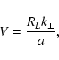 \begin{displaymath}V = {R_L k_{\perp} \over a},
\end{displaymath}