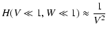 $\displaystyle H(V \ll 1, W \ll 1) \approx {1 \over V^2}$