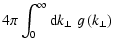 $\displaystyle 4 \pi \int_0^{\infty} {\rm d} k_{\perp} \; g \left( k_{\perp} \right)$