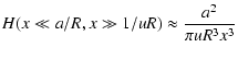 $\displaystyle H(x \ll a/R, x \gg 1/uR) \approx {a^2 \over \pi u R^3 x^3}$