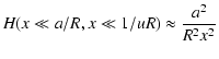 $\displaystyle H(x \ll a/R, x \ll 1/uR) \approx {a^2 \over R^2 x^2}$
