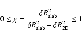 \begin{displaymath}0\le \chi ={\delta B_{\rm slab}^2\over \delta B_{\rm slab}^2+\delta
B_{\rm 2D}^2}\le 1
\end{displaymath}