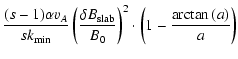 $\displaystyle {(s-1) \alpha v_A \over s k_{\rm min}} \left( {\delta B_{\rm slab} \over
B_0}
\right)^2 \cdot \left( 1 - {\arctan{(a)} \over a} \right)$