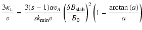 $\displaystyle {3\kappa_{\perp}\over v}={3(s-1) \alpha v_A
\over s k_{\rm min}v}...
...lta B_{\rm slab} \over B_0} \right)^2 \left( 1 - {\arctan{(a)} \over a} \right)$