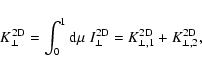 \begin{displaymath}K_{\perp}^{\rm 2D} = \int_{0}^{1} {\rm d} \mu \; I_{\perp}^{\rm 2D} =
K_{\perp,1}^{\rm 2D} + K_{\perp,2}^{\rm 2D}
,
\end{displaymath}