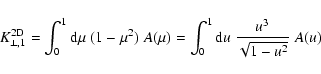 \begin{displaymath}K_{\perp,1}^{\rm 2D} = \int_{0}^{1} {\rm d} \mu \; (1 - \mu^2...
...=
\int_{0}^{1} {\rm d} u \; {u^3 \over \sqrt{1 - u^2}} \; A(u)
\end{displaymath}