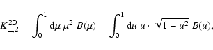 \begin{displaymath}K_{\perp,2}^{\rm 2D} = \int_{0}^{1} {\rm d} \mu \; \mu^2 \; B(\mu) =
\int_{0}^{1} {\rm d} u \; u \cdot \sqrt{1 - u^2} \; B(u),
\end{displaymath}