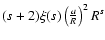 $ (s+2) \xi (s) \left( {a
\over R} \right)^2 R^s $