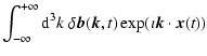 $\displaystyle \int_{-\infty}^{+\infty} {\rm d}^3k\;
\delta \vec{b}(\vec{k},t)\exp(\imath \vec{k}\cdot \vec{x}(t))$
