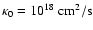 $\kappa_0 = 10^{18} \rm ~ cm^2 / s$