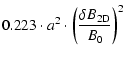 $\displaystyle 0.223 \cdot a^2 \cdot \left(
{\delta B_{\rm 2D}\over B_0} \right)^2$