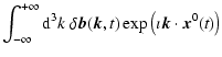 $\displaystyle \int_{-\infty}^{+\infty} {\rm d}^3k\;
\delta \vec{b}(\vec{k},t)\exp\left(\imath \vec{k}\cdot \vec{x}^0(t)\right)$