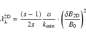 \begin{displaymath}\lambda_{\perp}^{\rm 2D} = {(s-1) \over 2 s} {a \over k_{\rm min}}
\cdot \left( {\delta B_{\rm 2D} \over B_0} \right)^2
\end{displaymath}